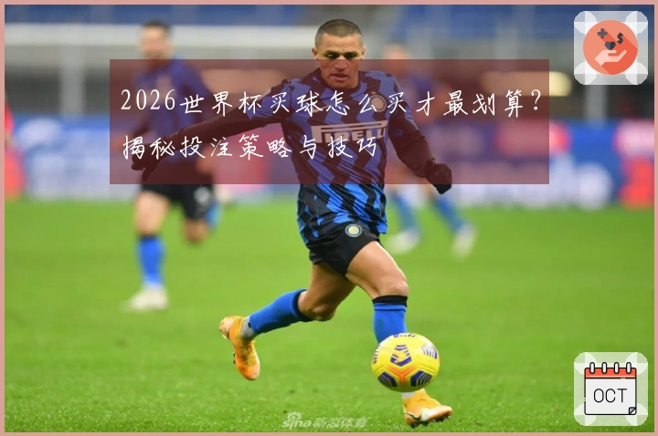 2026世界杯买球怎么买才最划算？揭秘投注策略与技巧