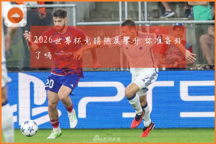 2026世界杯竞猜热度攀升 你准备好了吗